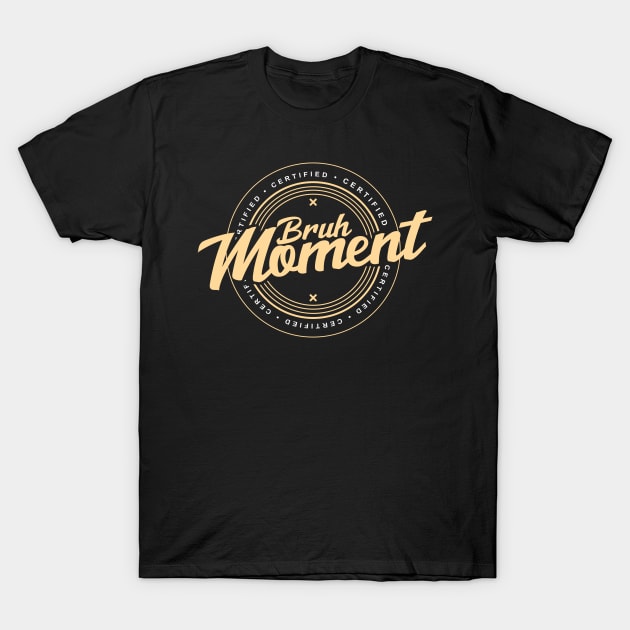 Certified Bruh Moment T-Shirt by artsylab